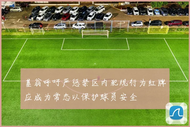 基翁呼吁严惩禁区内犯规行为红牌应成为常态以保护球员安全