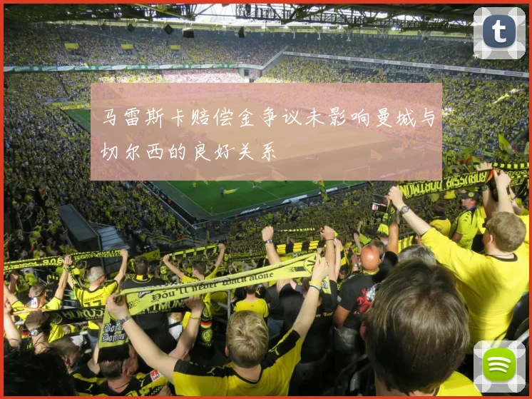 马雷斯卡赔偿金争议未影响曼城与切尔西的良好关系